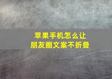 苹果手机怎么让朋友圈文案不折叠