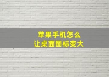 苹果手机怎么让桌面图标变大