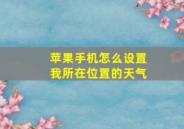 苹果手机怎么设置我所在位置的天气