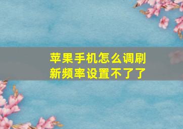 苹果手机怎么调刷新频率设置不了了