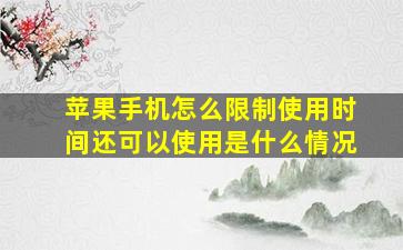 苹果手机怎么限制使用时间还可以使用是什么情况