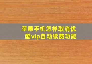 苹果手机怎样取消优酷vip自动续费功能