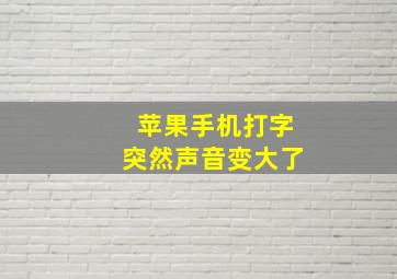 苹果手机打字突然声音变大了