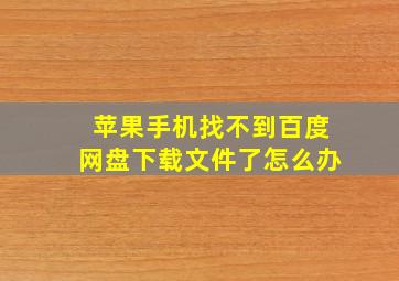 苹果手机找不到百度网盘下载文件了怎么办