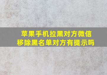 苹果手机拉黑对方微信移除黑名单对方有提示吗