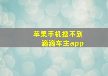 苹果手机搜不到滴滴车主app