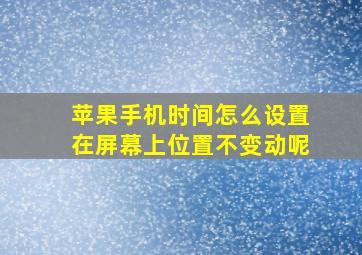 苹果手机时间怎么设置在屏幕上位置不变动呢