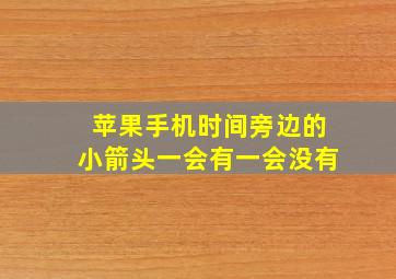 苹果手机时间旁边的小箭头一会有一会没有