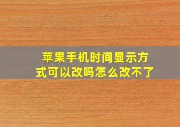 苹果手机时间显示方式可以改吗怎么改不了