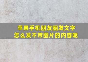 苹果手机朋友圈发文字怎么发不带图片的内容呢