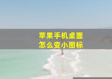 苹果手机桌面怎么变小图标