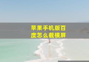 苹果手机版百度怎么截横屏