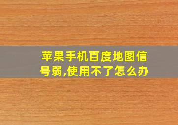 苹果手机百度地图信号弱,使用不了怎么办