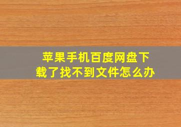 苹果手机百度网盘下载了找不到文件怎么办