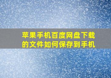 苹果手机百度网盘下载的文件如何保存到手机