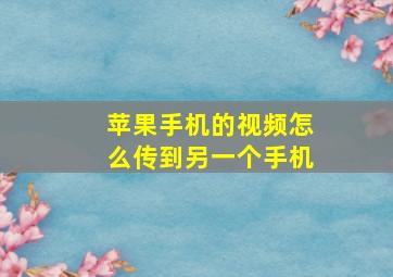 苹果手机的视频怎么传到另一个手机