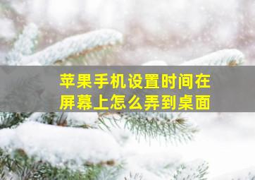 苹果手机设置时间在屏幕上怎么弄到桌面