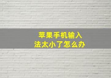 苹果手机输入法太小了怎么办