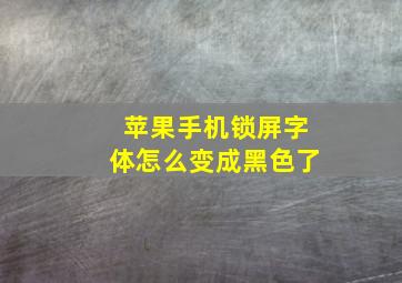 苹果手机锁屏字体怎么变成黑色了