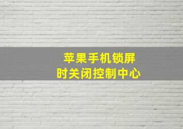 苹果手机锁屏时关闭控制中心