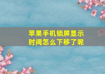 苹果手机锁屏显示时间怎么下移了呢