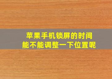 苹果手机锁屏的时间能不能调整一下位置呢