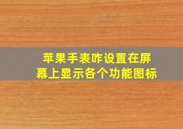 苹果手表咋设置在屏幕上显示各个功能图标