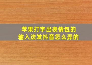 苹果打字出表情包的输入法发抖音怎么弄的