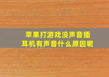 苹果打游戏没声音插耳机有声音什么原因呢