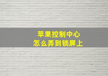 苹果控制中心怎么弄到锁屏上