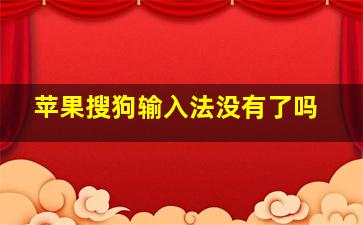 苹果搜狗输入法没有了吗