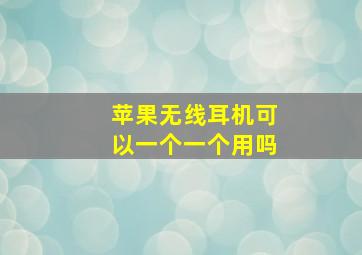 苹果无线耳机可以一个一个用吗