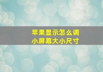 苹果显示怎么调小屏幕大小尺寸