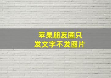 苹果朋友圈只发文字不发图片