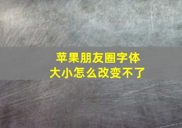 苹果朋友圈字体大小怎么改变不了