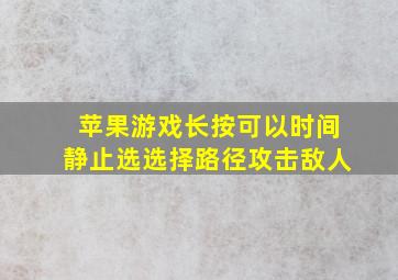 苹果游戏长按可以时间静止选选择路径攻击敌人