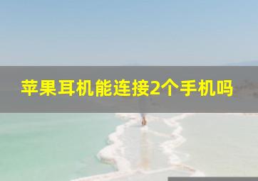 苹果耳机能连接2个手机吗