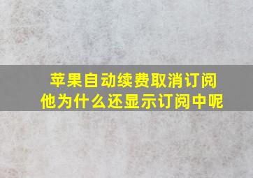 苹果自动续费取消订阅他为什么还显示订阅中呢