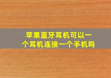 苹果蓝牙耳机可以一个耳机连接一个手机吗