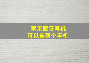 苹果蓝牙耳机可以连两个手机