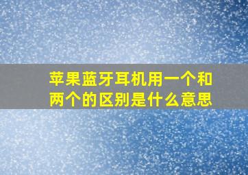 苹果蓝牙耳机用一个和两个的区别是什么意思