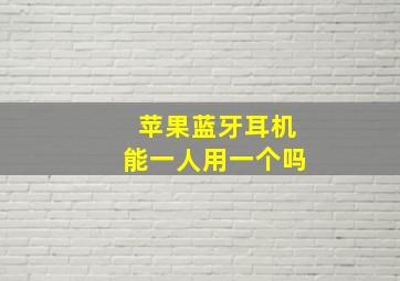 苹果蓝牙耳机能一人用一个吗