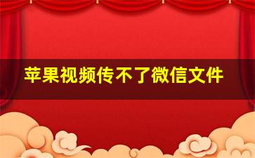 苹果视频传不了微信文件