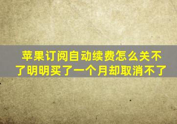 苹果订阅自动续费怎么关不了明明买了一个月却取消不了