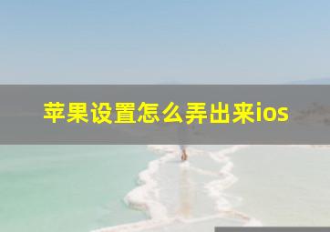 苹果设置怎么弄出来ios