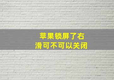 苹果锁屏了右滑可不可以关闭