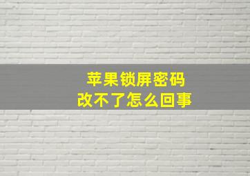 苹果锁屏密码改不了怎么回事