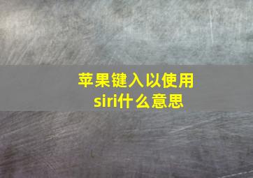 苹果键入以使用siri什么意思