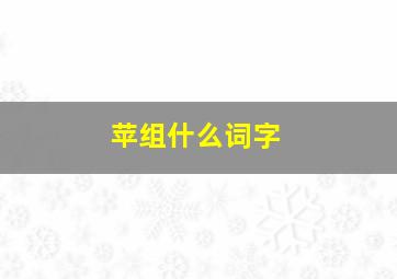 苹组什么词字