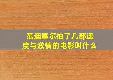 范迪塞尔拍了几部速度与激情的电影叫什么